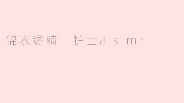 锦衣缇骑 护士asmr